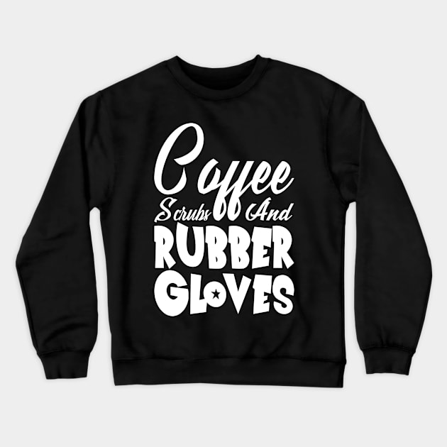 Coffee Scrubs and Rubber Gloves Nurse Gift Crewneck Sweatshirt by Teeartspace